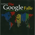 Gerald Reischl: Die Google Falle: Die unkontrollierte Weltmacht im Internet