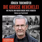 Jürgen Todenhöfer: Die große Heuchelei: Wie Politik und Medien unsere Werte verraten