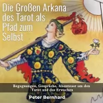 Peter Bernhard: Die Großen Arkana des Tarot als Pfad zum Selbst: Begegnungen, Gespräche, Abenteuer um den Tarot und das Erwachen