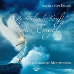 Isabelle von Fallois: Die heilende Kraft deiner Engel: 28 gechannelte Meditationen