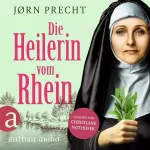 Jørn Precht: Die Heilerin vom Rhein: Hildegard von Bingen - In der Naturheilkunde fand sie ihre Berufung, den Menschen zu helfen