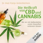 Franjo Grotenhermen: Die Heilkraft von CBD und Cannabis: Wie wir mit Hanfprodukten unsere Gesundheit verbessern können