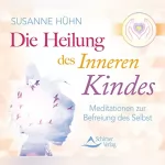 Susanne Hühn: Die Heilung des Inneren Kindes: Meditationen zur Befreiung des Selbst