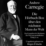 Andrew Carnegie, Carl Adolf Bratter: Die Hörbuch Box über den reichsten Mann der Welt: Das Evangelium des Reichtums, Der Weg zum geschäftlichen Erfolg u.v.m.