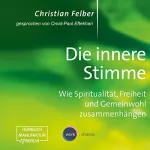 Christian Felber: Die innere Stimme: Wie Spiritualität, Freiheit und Gemeinwohl zusammenhängen