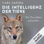 Carl Safina: Die Intelligenz der Tiere: Wie Tiere fühlen und denken