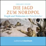 Erhard Oeser: Die Jagd zum Nordpol. Tragik und Wahnsinn der Polarforscher: 