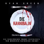 Ryan Green: Die Kannibalin: Die Verstörende Wahre Geschichte Der Mörderin Katherine Knight (Wahres Verbrechen)