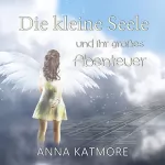 Anna Katmore: Die kleine Seele und ihr großes Abenteuer: 
