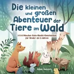 Julian Heinrich: Die Kleinen und Großen Abenteuer der Tiere im Wald: 3-5-8 Minuten Gute-Nacht-Geschichten für Kinder ab 2 Jahren