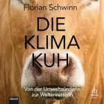 Florian Schwinn: Die Klima-Kuh: Von der Umweltsünderin zur Weltenretterin