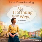 Petra Durst-Benning: Die Köchin - Alte Hoffnung, neue Wege: Die Köchinnen-Reihe 2