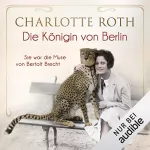 Charlotte Roth: Die Königin von Berlin: Sie war die Muse von Bertolt Brecht