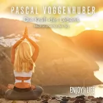 Pascal Voggenhuber: Die Kraft des Lebens: Meditationen für den Tag