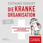 Stephanie Borgert: Die kranke Organisation: Diagnosen und Behandlungsansätze für Unternehmen in Zeiten der Transformation