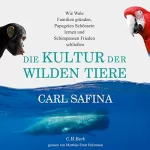 Carl Safina: Die Kultur der wilden Tiere: Wie Wale Familien gründen, Papageien Schönsein lernen und Schimpansen Frieden schließen