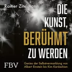Rainer Zitelmann: Die Kunst, berühmt zu werden: Genies der Selbstvermarktung von Albert Einstein bis Kim Kardashian