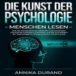 Annika Durand: DIE KUNST DER PSYCHOLOGIE - Menschen lesen: Wie Sie Manipulationen erkennen und anwenden, emotionale Intelligenz trainieren und die Grundlagen der Psychologie im Alltag zu Ihrem Vorteil nutzen