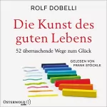 Rolf Dobelli: Die Kunst des guten Lebens: 52 überraschende Wege zum Glück