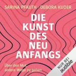 Debora Kuder, Sarina Pfauth: Die Kunst des Neuanfangs: Über den Mut, andere Wege zu gehen