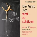 Heinz-Peter Röhr: Die Kunst, sich wertzuschätzen: Angst und Depression überwinden - Selbstsicherheit gewinnen