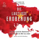 Clive Hamilton, Mareike Ohlberg: Die lautlose Eroberung: Wie China westliche Demokratien unterwandert und die Welt neu ordnet