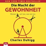 Charles Duhigg: Die Macht der Gewohnheit: Warum wir tun, was wir tun