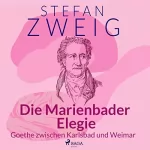 Stefan Zweig: Die Marienbader Elegie - Goethe zwischen Karlsbad und Weimar: 