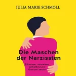 Julia Marie Schmoll: Die Maschen der Narzissten: Erkennen - verstehen - selbstbewusst Grenzen setzen