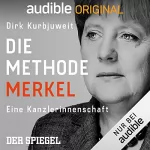 Dirk Kurbjuweit: Die Methode Merkel: Eine Kanzlerinnenschaft