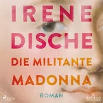 Irene Dische, Ulrich Blumenbach - Übersetzer: Die militante Madonna: 