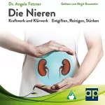 Dr. Angela Fetzner: Die Nieren - Kraftwerk und Klärwerk: Entgiften, Reinigen, Stärken