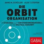 Anne M. Schüller, Alexander Steffen: Die Orbit-Organisation: In 9 Schritten zum Unternehmensmodell für die digitale Zukunft