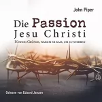 John Piper: Die Passion Jesu Christi: Fünfzig Gründe, warum er kam, um zu sterben