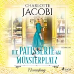 Charlotte Jacobi: Die Patisserie am Münsterplatz - Neuanfang: Die Kuchenkönigin von Straßburg 3