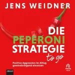 Jens Weidner: Die Peperoni-Strategie to go: Positive Aggression im Alltag gewinnbringend einsetzen: Der Klassiker im Praxistest