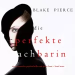 Blake Pierce: Die Perfekte Nachbarin: Ein spannender Psychothriller mit Jessie Hunt – Band Neun