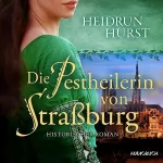 Heidrun Hurst: Die Pestheilerin von Straßburg: Straßburg-Saga 2