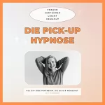 Club der Pickup Artists Deutschland: Die Pickup Hypnose - Hol dir jede Partnerin, die du dir wünschst: Frauen verführen leicht gemacht