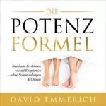 David Emmerich: Die PotenzFormel: Steinharte Erektionen wie auf Knopfdruck - ohne Nebenwirkungen & Chemie