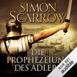 Simon Scarrow: Die Prophezeiung des Adlers: Die Rom-Serie 6