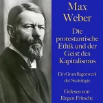 Max Weber: Die protestantische Ethik und der Geist des Kapitalismus: Ein Grundlagenwerk der Soziologie