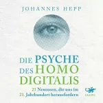 Johannes Hepp: Die Psyche des Homo Digitalis: 21 Neurosen, die uns im 21. Jahrhundert herausfordern