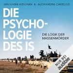 Jan Ilhan Kizilhan, Alexandra Cavelius: Die Psychologie des IS: Die Logik der Massenmörder