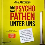 Joe Navarro: Die Psychopathen unter uns: Der FBI-Agent erklärt, wie Sie gefährliche Menschen im Alltag erkennen und sich vor ihnen schützen