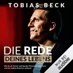 Tobias Beck: Die Rede deines Lebens: Wie du als Trainer und Speaker Menschen inspirierst und ein stabiles Business aufbaust