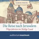 Sabine Penth: Die Reise nach Jerusalem: Pilgerfahrten ins heilige Land