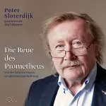 Peter Sloterdijk: Die Reue des Prometheus: Von der Gabe des Feuers zur globalen Brandstiftung