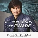 Joseph Prince: Die Revolution der Gnade: Erlebe die Kraft für ein Leben frei von Niederlage