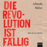 Albrecht Müller: Die Revolution ist fällig: Aber sie ist verboten